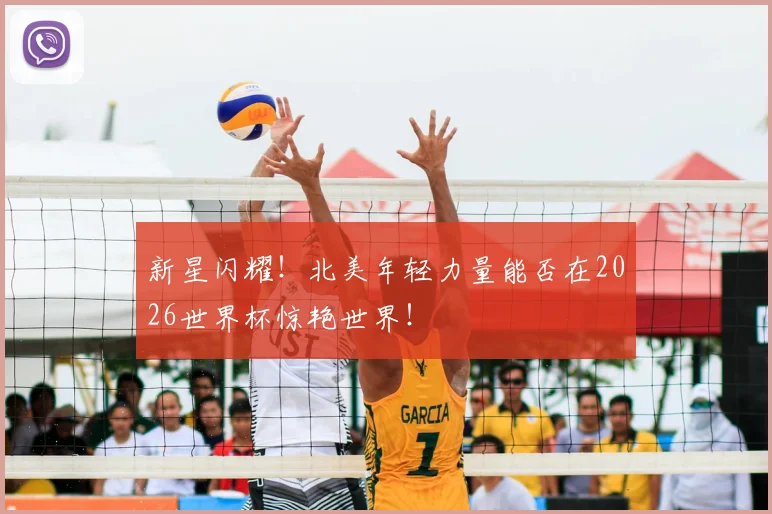 新星闪耀!北美年轻力量能否在2026世界杯惊艳世界!