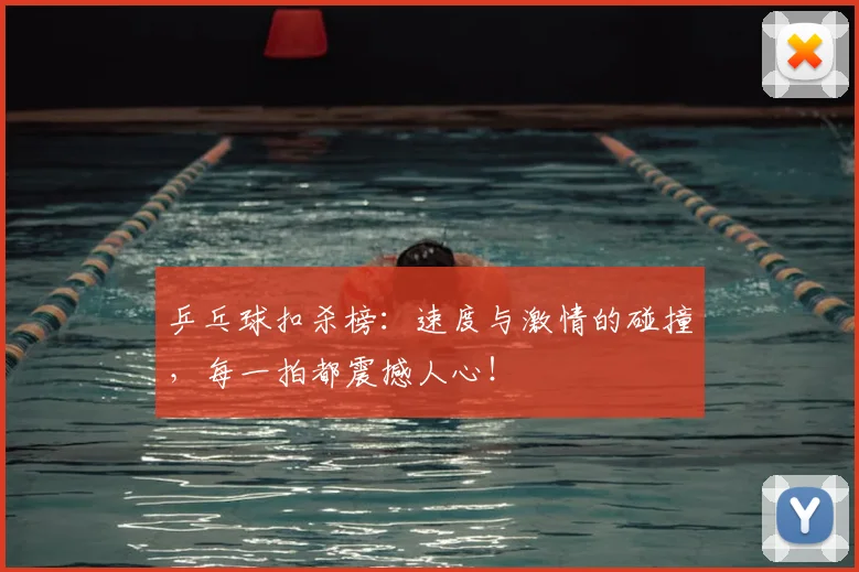 乒乓球扣杀榜：速度与激情的碰撞，每一拍都震撼人心！