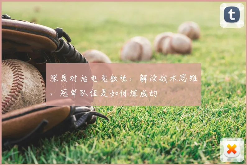 深度对话电竞教练，解读战术思维，冠军队伍是如何炼成的