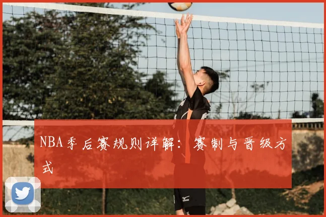 NBA季后赛规则详解：赛制与晋级方式