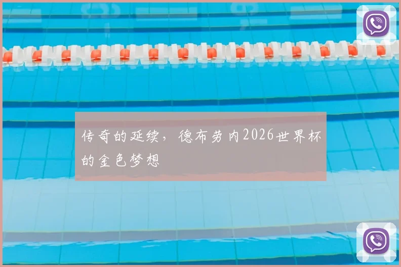 传奇的延续,德布劳内2026世界杯的金色梦想