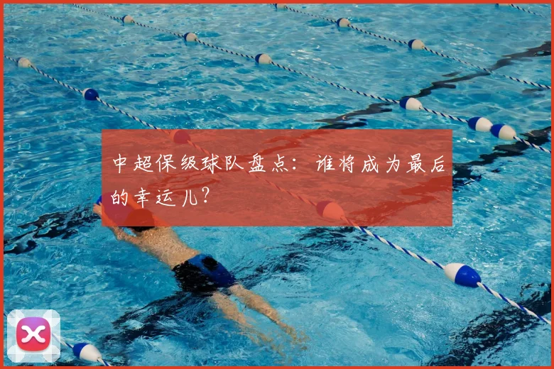 中超保级球队盘点:谁将成为最后的幸运儿?