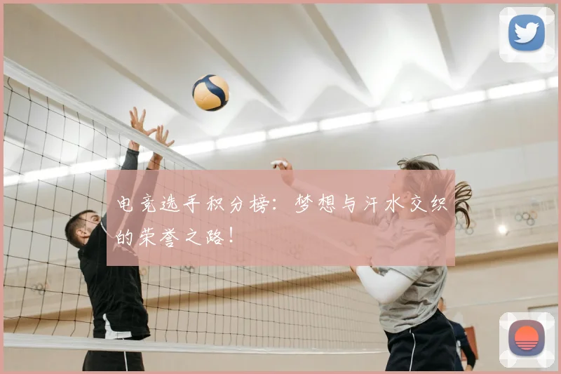 电竞选手积分榜:梦想与汗水交织的荣誉之路!